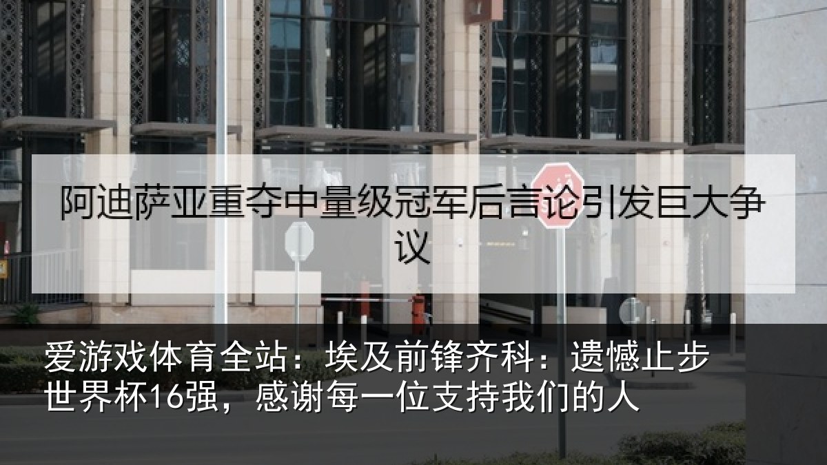 爱游戏体育全站:埃及前锋齐科:遗憾止步世界杯16强,感谢每一位支持我们的人